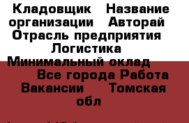 Кладовщик › Название организации ­ Авторай › Отрасль предприятия ­ Логистика › Минимальный оклад ­ 30 000 - Все города Работа » Вакансии   . Томская обл.